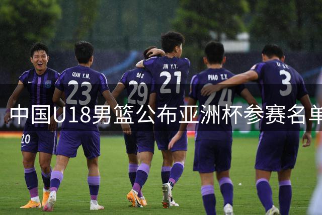 中国U18男篮公布亚洲杯参赛名单及赛程安排