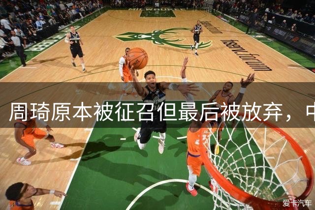 周琦原本被征召但最后被放弃，中国男篮的清醒与无奈